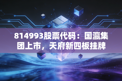 814993股票代码：国瀛集团上市，天府新四板挂牌