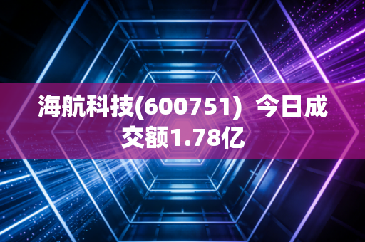 海航科技(600751) 今日成交额1.78亿