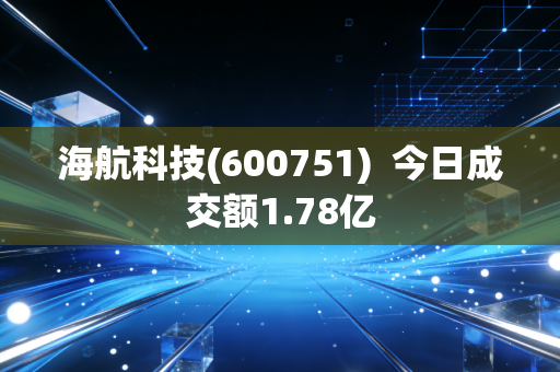 海航科技(600751)  今日成交额1.78亿