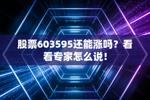 股票603595还能涨吗？看看专家怎么说！