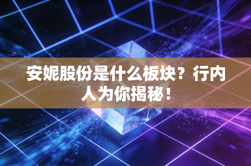 安妮股份是什么板块？行内人为你揭秘！