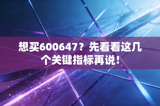 想买600647？先看看这几个关键指标再说！