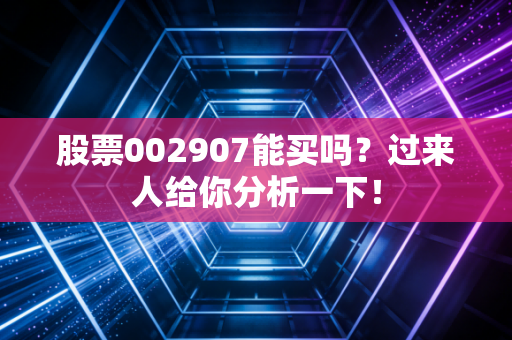 股票002907能买吗？过来人给你分析一下！