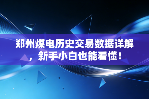 郑州煤电历史交易数据详解，新手小白也能看懂！