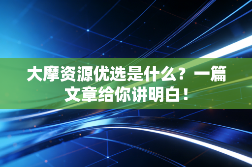大摩资源优选是什么？一篇文章给你讲明白！