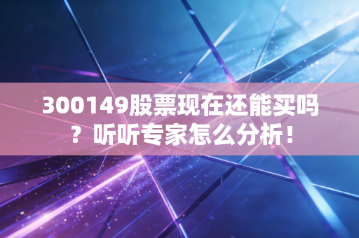 300149股票现在还能买吗?听听专家怎么分析!