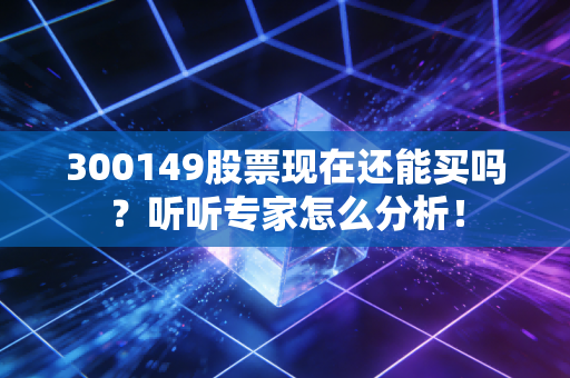 300149股票现在还能买吗？听听专家怎么分析！
