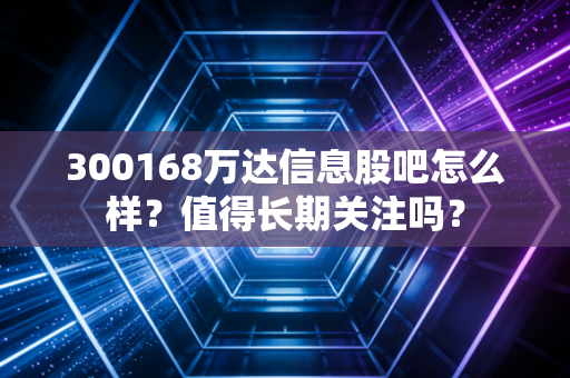 300168万达信息股吧怎么样？值得长期关注吗？