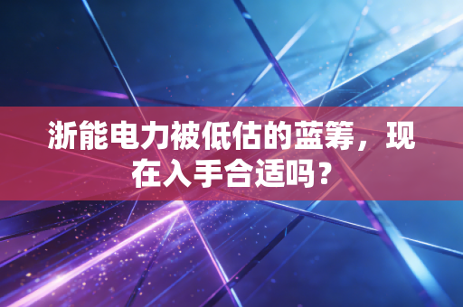 浙能电力被低估的蓝筹，现在入手合适吗？