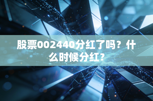 股票002440分红了吗？什么时候分红？