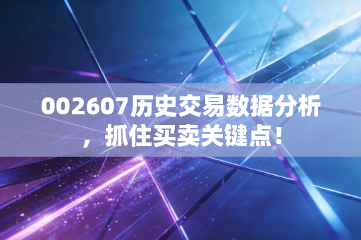 002607历史交易数据分析，抓住买卖关键点！