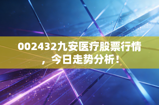002432九安医疗股票行情，今日走势分析！