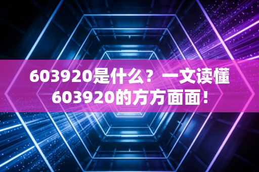 603920是什么?一文读懂603920的方方面面!