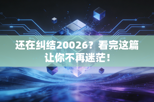 还在纠结20026？看完这篇让你不再迷茫！