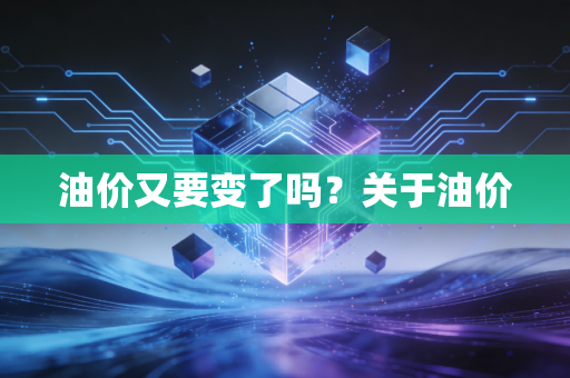 油价又要变了吗？关于油价