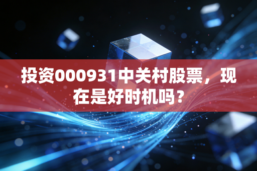 投资000931中关村股票,现在是好时机吗?
