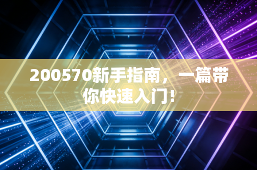 200570新手指南，一篇带你快速入门！