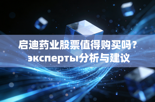 启迪药业股票值得购买吗？ эксперты分析与建议