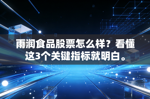 雨润食品股票怎么样？看懂这3个关键指标就明白。