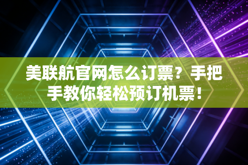 美联航官网怎么订票？手把手教你轻松预订机票！