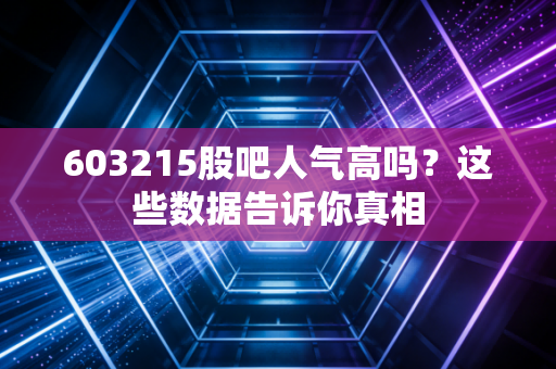603215股吧人气高吗?这些数据告诉你真相