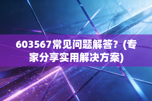 603567常见问题解答？(专家分享实用解决方案)