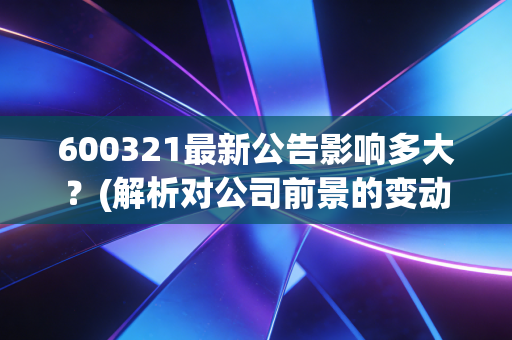 600321最新公告影响多大？(解析对公司前景的变动)