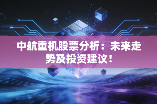 中航重机股票分析:未来走势及投资建议!