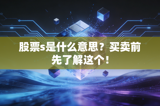 股票s是什么意思？买卖前先了解这个！
