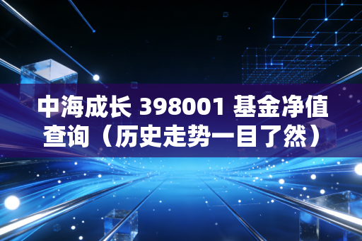 中海成长 398001 基金净值查询(历史走势一目了然)