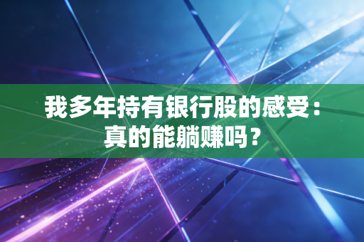 我多年持有银行股的感受：真的能躺赚吗？