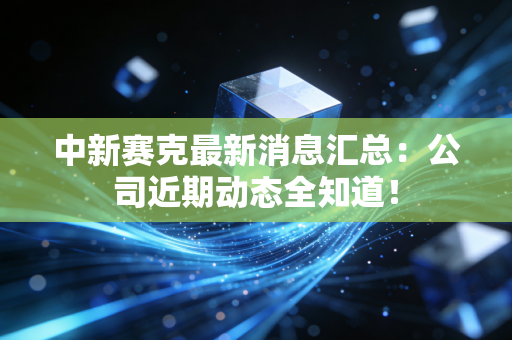 中新赛克最新消息汇总:公司近期动态全知道!