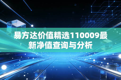 易方达价值精选110009最新净值查询与分析