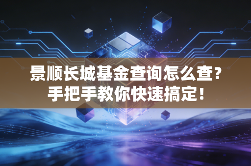 景顺长城基金查询怎么查?手把手教你快速搞定!