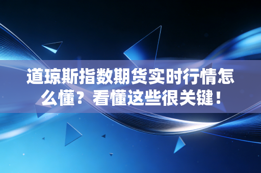 详细阅读:道琼斯指数期货实时行情怎么懂?看懂这些很关键! 道琼斯指数期货实时行情怎么懂?看懂这些很关键!