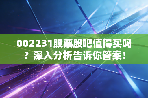 002231股票股吧值得买吗?深入分析告诉你答案!