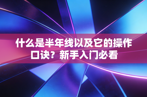 什么是半年线以及它的操作口诀？新手入门必看