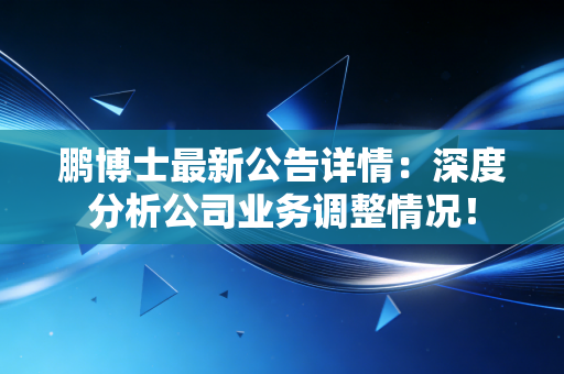 鹏博士最新公告详情:深度分析公司业务调整情况!