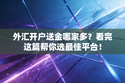 详细阅读:外汇开户送金哪家多?看完这篇帮你选最佳平台! 外汇开户送金哪家多?看完这篇帮你选最佳平台!