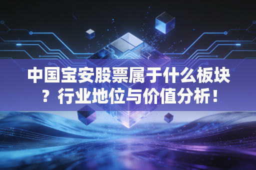 中国宝安股票属于什么板块?行业地位与价值分析!