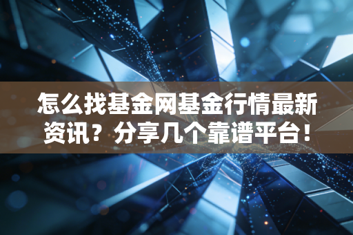 详细阅读:怎么找基金网基金行情最新资讯?分享几个靠谱平台! 怎么找基金网基金行情最新资讯?分享几个靠谱平台!