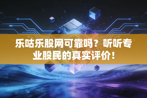 乐咕乐股网可靠吗?听听专业股民的真实评价!