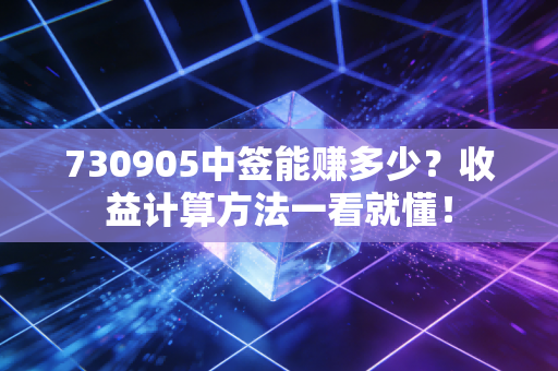 730905中签能赚多少?收益计算方法一看就懂!