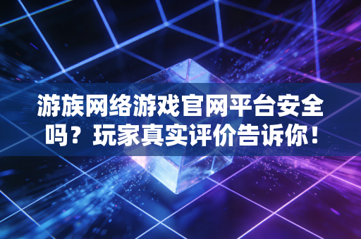 游族网络游戏官网平台安全吗？玩家真实评价告诉你！