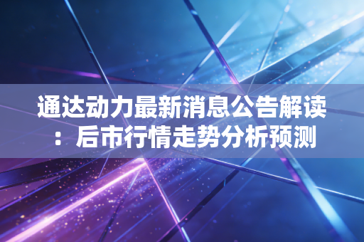 通达动力最新消息公告解读:后市行情走势分析预测