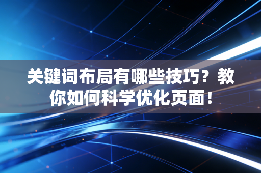 关键词布局有哪些技巧?教你如何科学优化页面!
