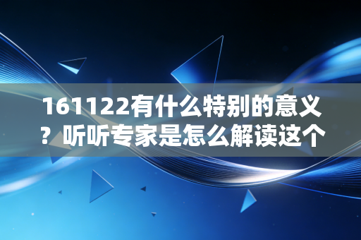 161122有什么特别的意义?听听专家是怎么解读这个数字的!
