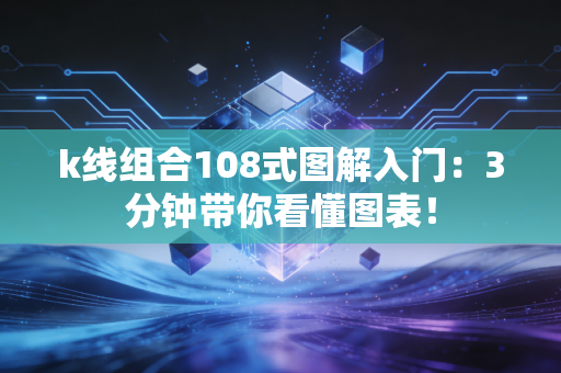 k线组合108式图解入门:3分钟带你看懂图表!