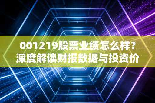 001219股票业绩怎么样?深度解读财报数据与投资价值!