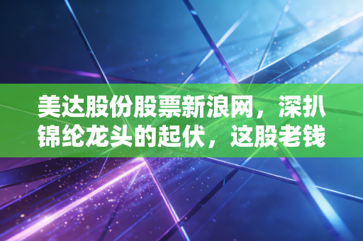 美达股份股票新浪网，深扒锦纶龙头的起伏，这股老钱还香吗？